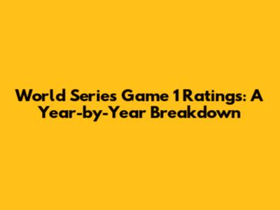 World Series Game 1 Ratings: A Year-by-Year Breakdown