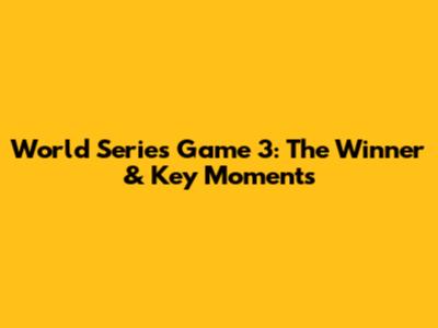 World Series Game 3: The Winner & Key Moments