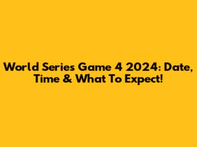 World Series Game 4 2024: Date, Time & What To Expect!