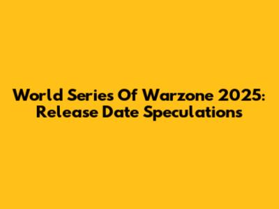 World Series Of Warzone 2025: Release Date Speculations
