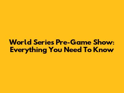 World Series Pre-Game Show: Everything You Need To Know