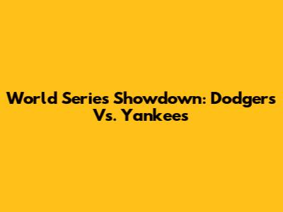 World Series Showdown: Dodgers Vs. Yankees