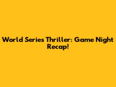 World Series Thriller: Game Night Recap!