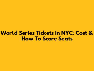 World Series Tickets In NYC: Cost & How To Score Seats