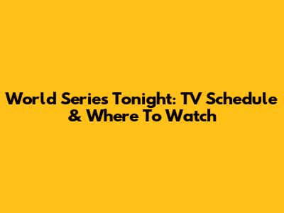 World Series Tonight: TV Schedule & Where To Watch