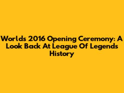 Worlds 2016 Opening Ceremony: A Look Back At League Of Legends History