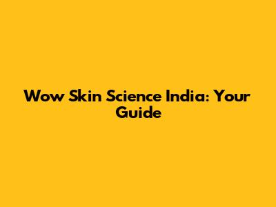 Wow Skin Science India: Your Guide