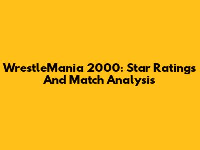 WrestleMania 2000: Star Ratings And Match Analysis