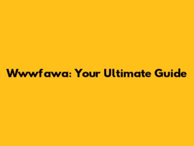 Wwwfawa: Your Ultimate Guide
