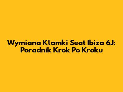 Wymiana Klamki Seat Ibiza 6J: Poradnik Krok Po Kroku