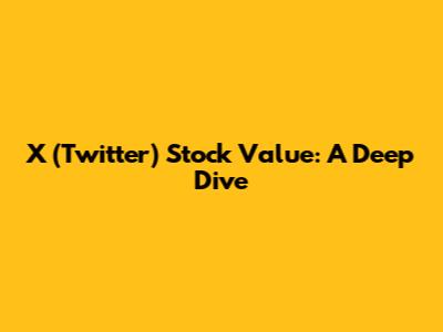 X (Twitter) Stock Value: A Deep Dive