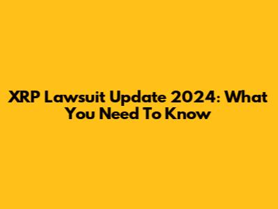 XRP Lawsuit Update 2024: What You Need To Know