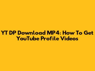 YT DP Download MP4: How To Get YouTube Profile Videos