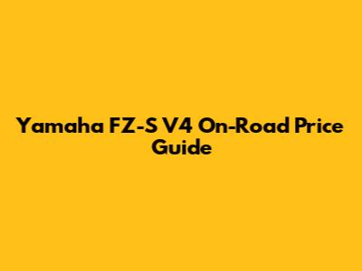 Yamaha FZ-S V4 On-Road Price Guide