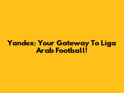Yandex: Your Gateway To Liga Arab Football!