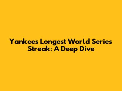 Yankees' Longest World Series Streak: A Deep Dive