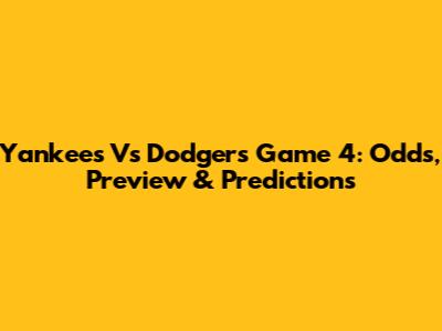 Yankees Vs Dodgers Game 4: Odds, Preview & Predictions