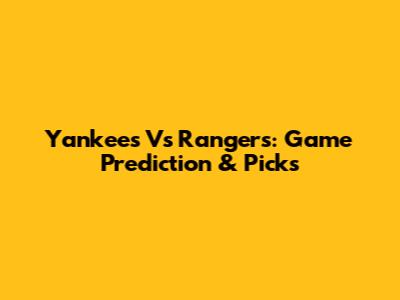 Yankees Vs Rangers: Game Prediction & Picks
