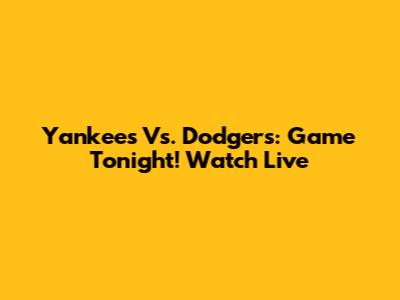Yankees Vs. Dodgers: Game Tonight! Watch Live