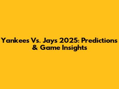 Yankees Vs. Jays 2025: Predictions & Game Insights