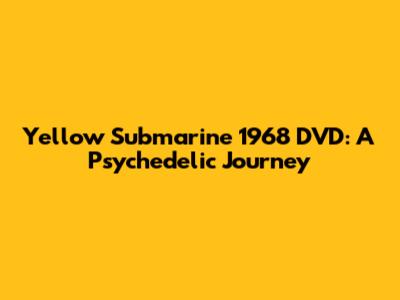 Yellow Submarine 1968 DVD: A Psychedelic Journey