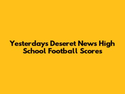 Yesterday's Deseret News High School Football Scores