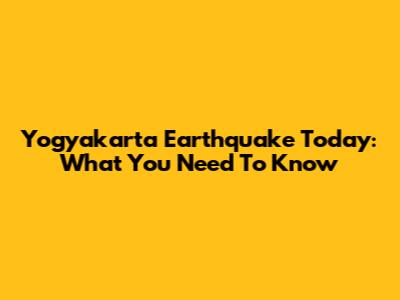 Yogyakarta Earthquake Today: What You Need To Know