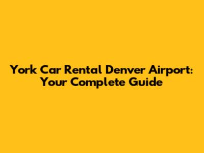 York Car Rental Denver Airport: Your Complete Guide