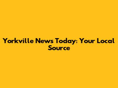 Yorkville News Today: Your Local Source