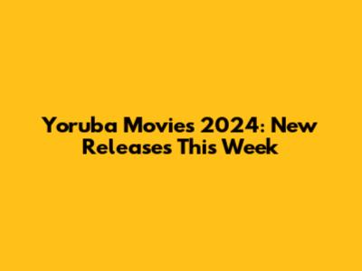 Yoruba Movies 2024: New Releases This Week
