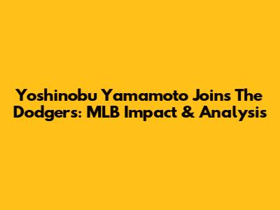 Yoshinobu Yamamoto Joins The Dodgers: MLB Impact & Analysis