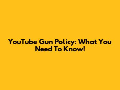 YouTube Gun Policy: What You Need To Know!