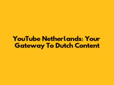 YouTube Netherlands: Your Gateway To Dutch Content