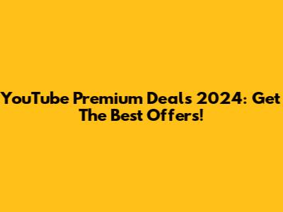 YouTube Premium Deals 2024: Get The Best Offers!