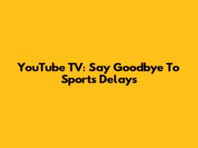 YouTube TV: Say Goodbye To Sports Delays