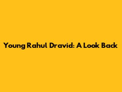 Young Rahul Dravid: A Look Back