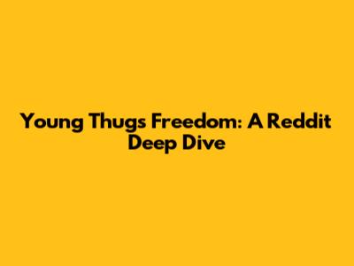 Young Thug's Freedom: A Reddit Deep Dive