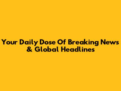 Your Daily Dose Of Breaking News & Global Headlines