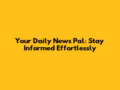 Your Daily News Pal: Stay Informed Effortlessly
