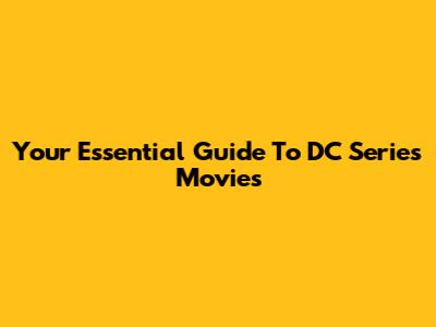 Your Essential Guide To DC Series Movies