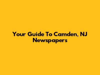 Your Guide To Camden, NJ Newspapers