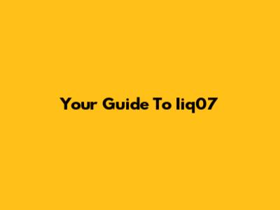 Your Guide To Iiq07