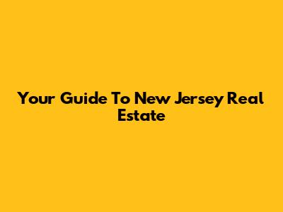 Your Guide To New Jersey Real Estate
