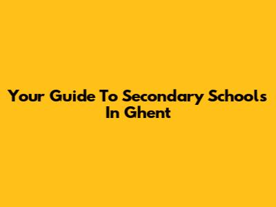 Your Guide To Secondary Schools In Ghent