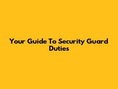 Your Guide To Security Guard Duties