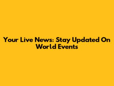 Your Live News: Stay Updated On World Events