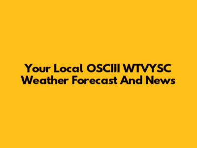 Your Local OSCIII WTVYSC Weather Forecast And News