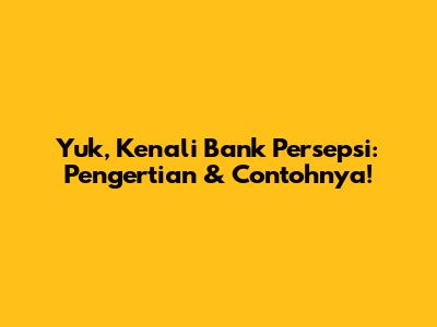Yuk, Kenali Bank Persepsi: Pengertian & Contohnya!