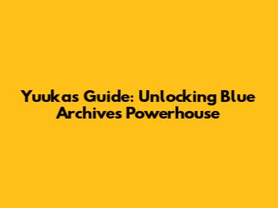 Yuuka's Guide: Unlocking Blue Archive's Powerhouse
