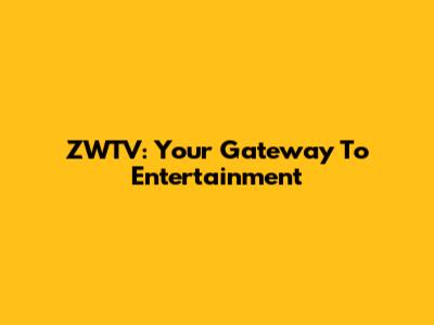 ZWTV: Your Gateway To Entertainment